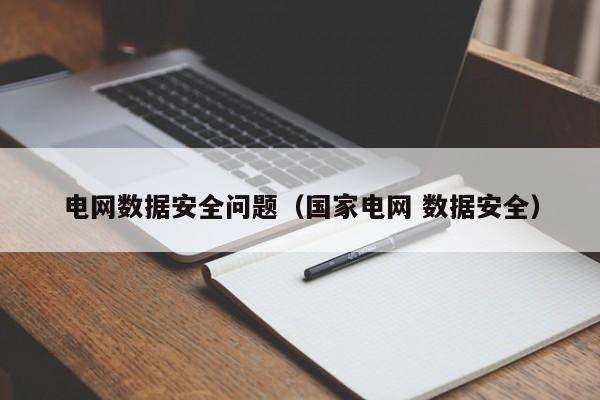 电网数据安全问题（国家电网 数据安全）