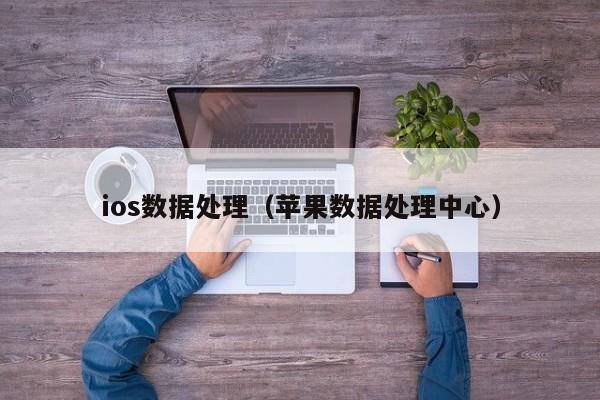 ios数据处理（苹果数据处理中心）