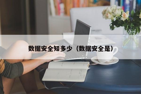 数据安全知多少（数据安全是）