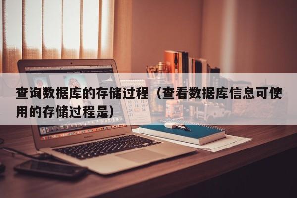 查询数据库的存储过程（查看数据库信息可使用的存储过程是）