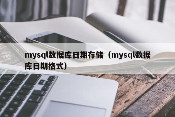 mysql数据库日期存储（mysql数据库日期格式）